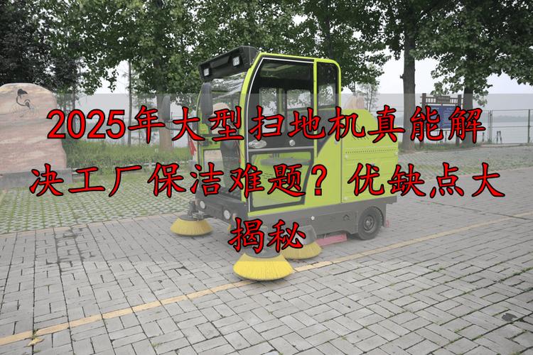 2025年大型扫地机真能解决工厂保洁难题?优缺点大揭秘